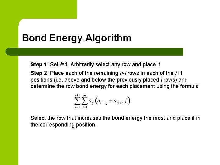 Bond Energy Algorithm Step 1: Set i=1. Arbitrarily select any row and place it. Bond Energy Algorithm Step 1: Set i=1. Arbitrarily select any row and place it.