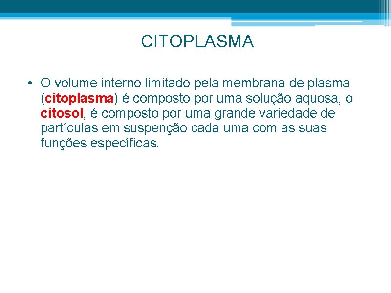 CITOPLASMA • O volume interno limitado pela membrana de plasma (citoplasma) é composto por