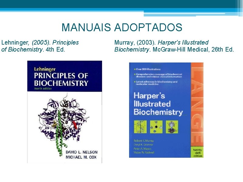 MANUAIS ADOPTADOS Lehninger, (2005). Principles of Biochemistry. 4 th Ed. Murray, (2003). Harper's Illustrated