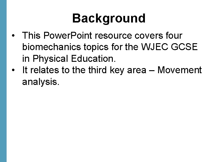 Background • This Power. Point resource covers four biomechanics topics for the WJEC GCSE