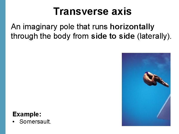 Transverse axis An imaginary pole that runs horizontally through the body from side to