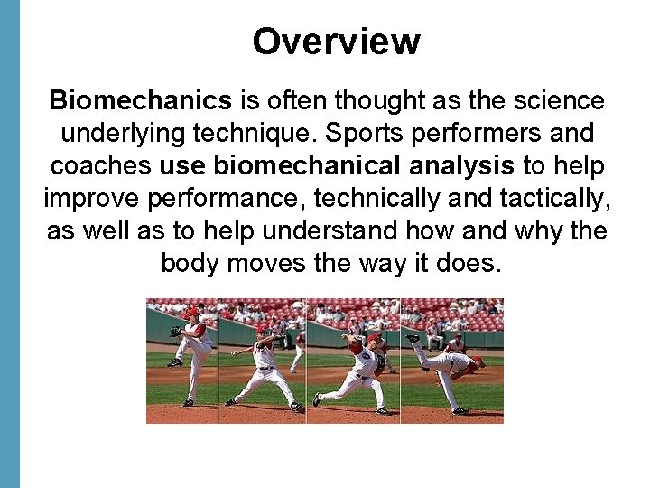 Overview Biomechanics is often thought as the science underlying technique. Sports performers and coaches