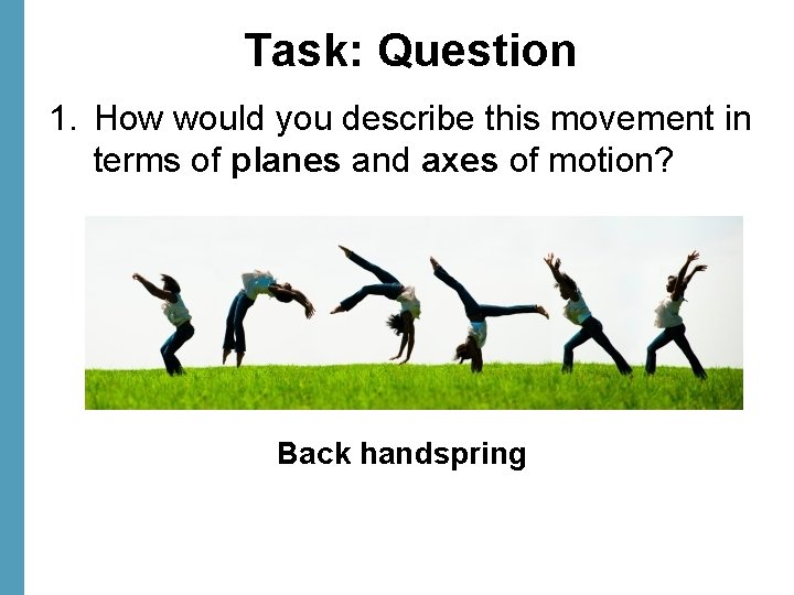 Task: Question 1. How would you describe this movement in terms of planes and