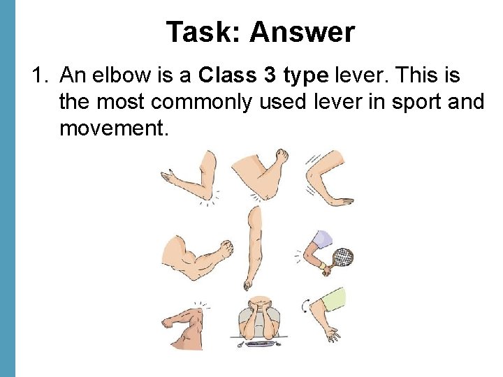 Task: Answer 1. An elbow is a Class 3 type lever. This is the