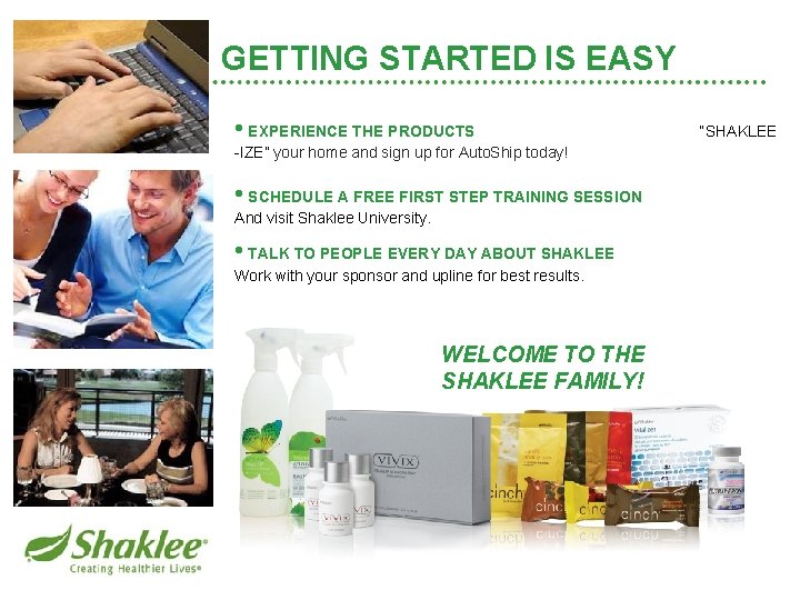 GETTING STARTED IS EASY • EXPERIENCE THE PRODUCTS “SHAKLEE -IZE” your home and sign
