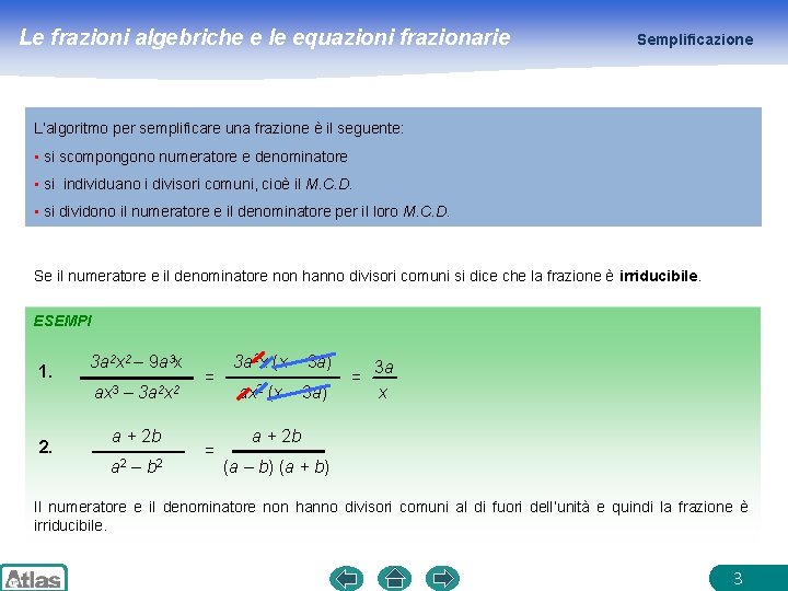 Le frazioni algebriche e le equazioni frazionarie Semplificazione L’algoritmo per semplificare una frazione è