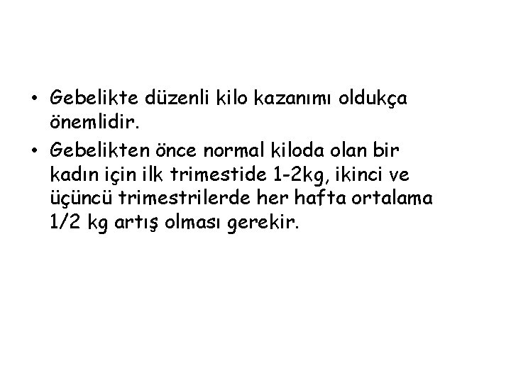  • Gebelikte düzenli kilo kazanımı oldukça önemlidir. • Gebelikten önce normal kiloda olan