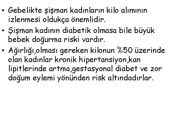  • Gebelikte şişman kadınların kilo alımının izlenmesi oldukça önemlidir. • Şişman kadının diabetik