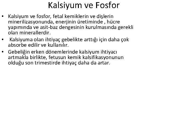 Kalsiyum ve Fosfor • Kalsiyum ve fosfor, fetal kemiklerin ve dişlerin minerilizasyonunda, enerjinin üretiminde