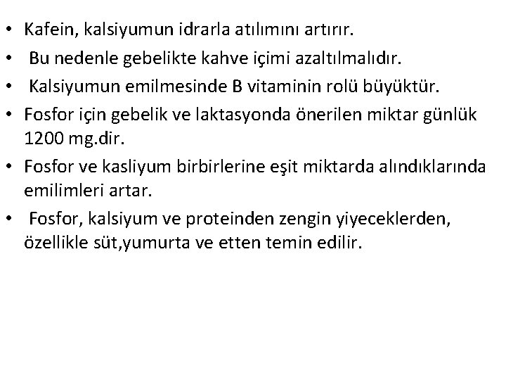 Kafein, kalsiyumun idrarla atılımını artırır. Bu nedenle gebelikte kahve içimi azaltılmalıdır. Kalsiyumun emilmesinde B