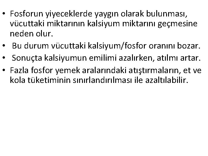  • Fosforun yiyeceklerde yaygın olarak bulunması, vücuttaki miktarının kalsiyum miktarını geçmesine neden olur.