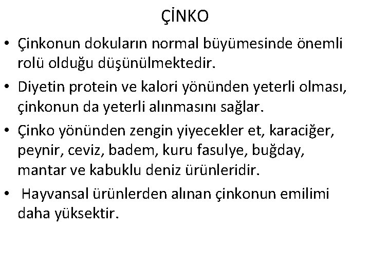 ÇİNKO • Çinkonun dokuların normal büyümesinde önemli rolü olduğu düşünülmektedir. • Diyetin protein ve