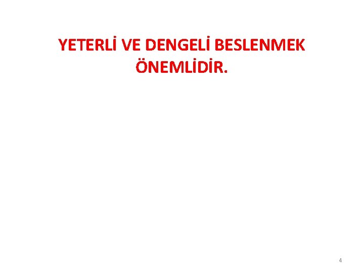 YETERLİ VE DENGELİ BESLENMEK ÖNEMLİDİR. 4 