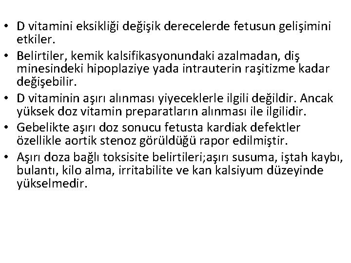  • D vitamini eksikliği değişik derecelerde fetusun gelişimini etkiler. • Belirtiler, kemik kalsifikasyonundaki