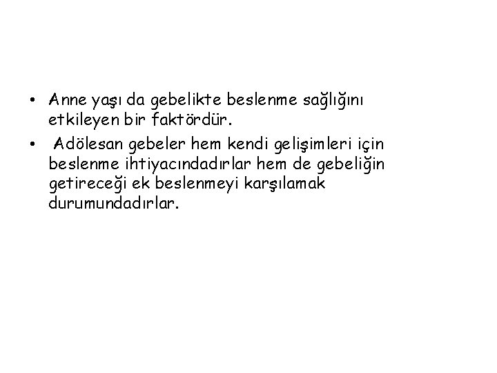  • Anne yaşı da gebelikte beslenme sağlığını etkileyen bir faktördür. • Adölesan gebeler