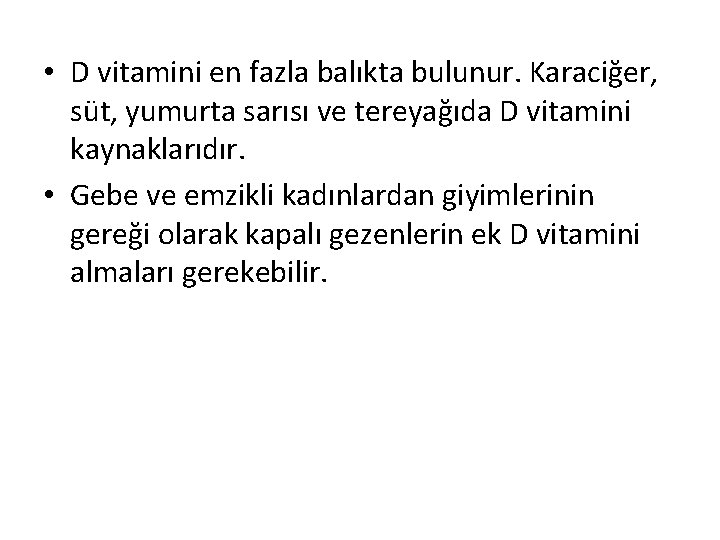  • D vitamini en fazla balıkta bulunur. Karaciğer, süt, yumurta sarısı ve tereyağıda