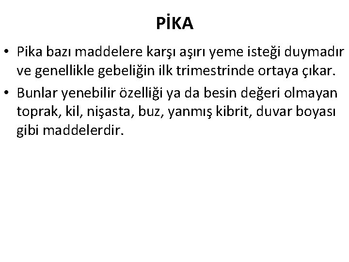 PİKA • Pika bazı maddelere karşı aşırı yeme isteği duymadır ve genellikle gebeliğin ilk