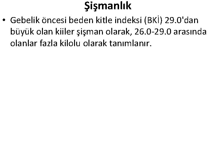 Şişmanlık • Gebelik öncesi beden kitle indeksi (BKİ) 29. 0'dan büyük olan kiiler şişman