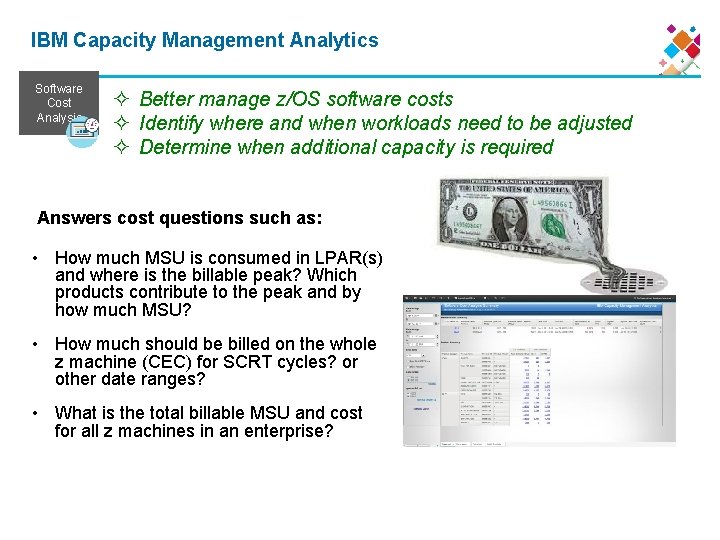 IBM Capacity Management Analytics Software Cost Analysis ² Better manage z/OS software costs ²