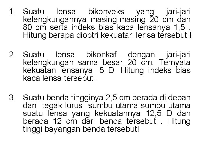 1. Suatu lensa bikonveks yang jari-jari kelengkungannya masing-masing 20 cm dan 80 cm serta