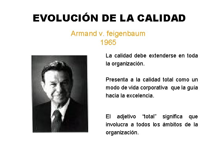 EVOLUCIÓN DE LA CALIDAD Armand v. feigenbaum 1965 La calidad debe extenderse en toda