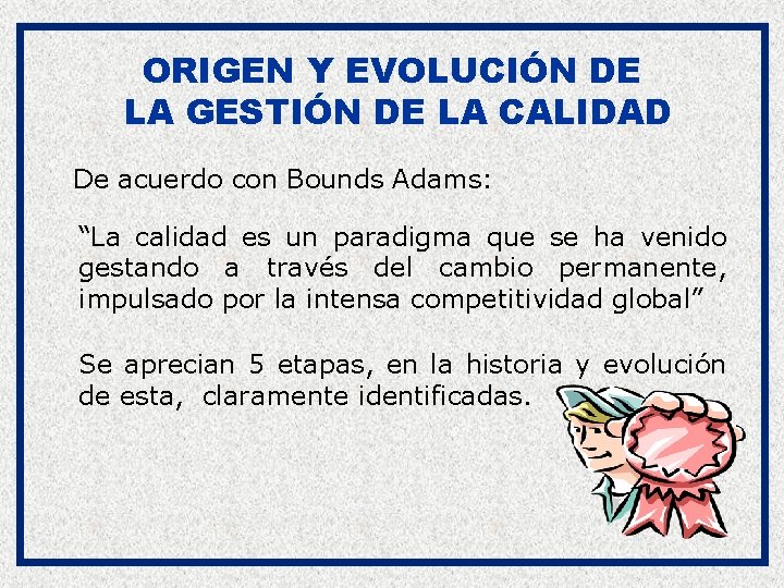 ORIGEN Y EVOLUCIÓN DE LA GESTIÓN DE LA CALIDAD De acuerdo con Bounds Adams: