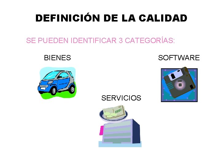 DEFINICIÓN DE LA CALIDAD SE PUEDEN IDENTIFICAR 3 CATEGORÍAS: BIENES SOFTWARE SERVICIOS 