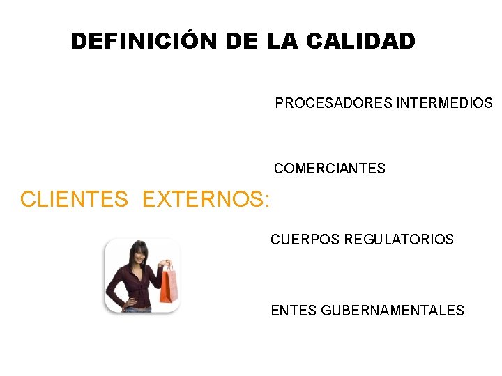 DEFINICIÓN DE LA CALIDAD PROCESADORES INTERMEDIOS COMERCIANTES CLIENTES EXTERNOS: CUERPOS REGULATORIOS ENTES GUBERNAMENTALES 