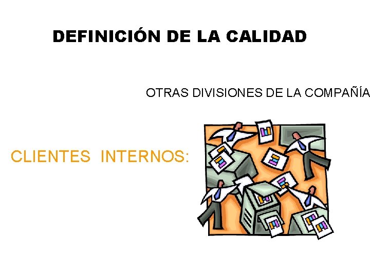 DEFINICIÓN DE LA CALIDAD OTRAS DIVISIONES DE LA COMPAÑÍA CLIENTES INTERNOS: 