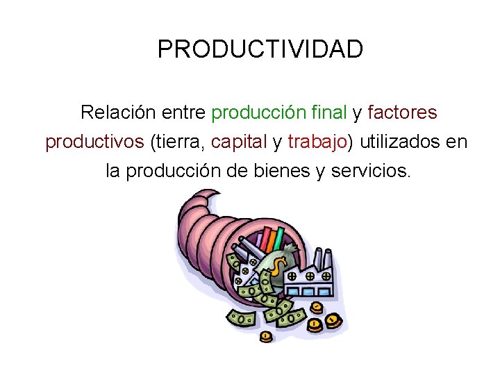 PRODUCTIVIDAD Relación entre producción final y factores productivos (tierra, capital y trabajo) utilizados en