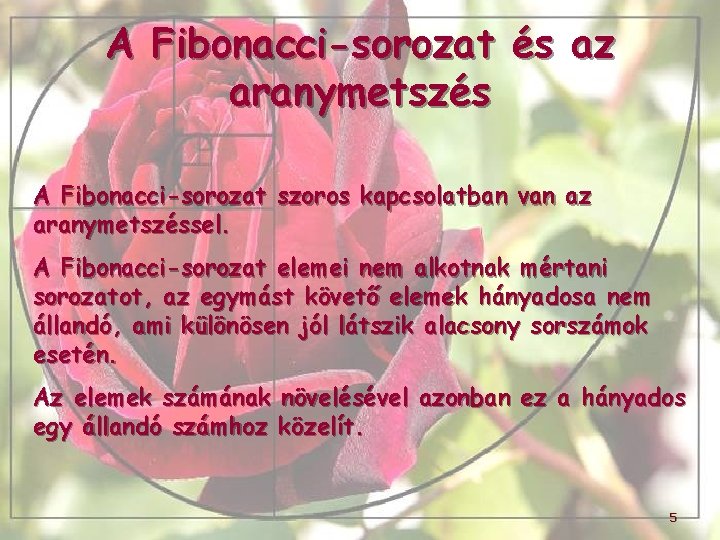 A Fibonacci-sorozat és az aranymetszés A Fibonacci-sorozat szoros kapcsolatban van az aranymetszéssel. A Fibonacci-sorozat