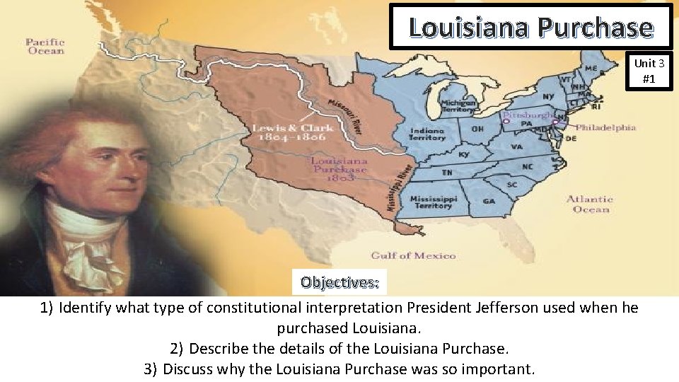 Louisiana Purchase Unit 3 #1 Objectives: 1) Identify what type of constitutional interpretation President