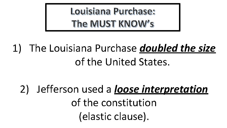 Louisiana Purchase: The MUST KNOW’s 1) The Louisiana Purchase doubled the size of the