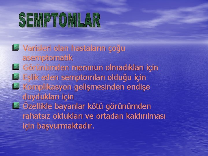 Varisleri olan hastaların çoğu asemptomatik Görünümden memnun olmadıkları için Eşlik eden semptomları olduğu için