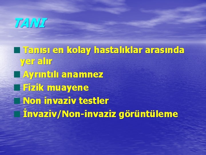 TANI Tanısı en kolay hastalıklar arasında yer alır Ayrıntılı anamnez Fizik muayene Non invaziv