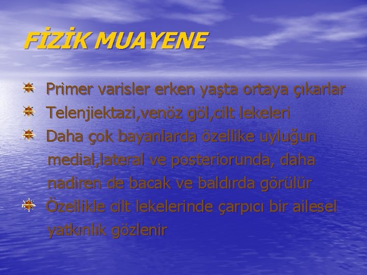 FİZİK MUAYENE Primer varisler erken yaşta ortaya çıkarlar Telenjiektazi, venöz göl, cilt lekeleri Daha