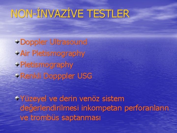NON-İNVAZİVE TESTLER Doppler Ultrasound Air Pletismography Renkli Dopppler USG Yüzeyel ve derin venöz sistem