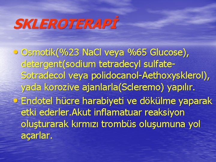 SKLEROTERAPİ • Osmotik(%23 Na. Cl veya %65 Glucose), detergent(sodium tetradecyl sulfate. Sotradecol veya polidocanol-Aethoxysklerol),