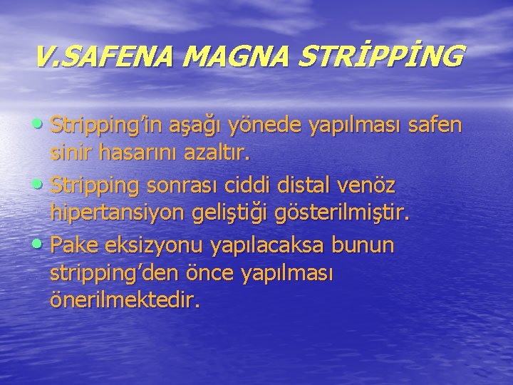 V. SAFENA MAGNA STRİPPİNG • Stripping’in aşağı yönede yapılması safen sinir hasarını azaltır. •