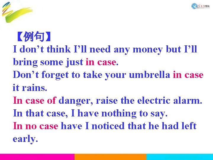 【例句】 I don’t think I’ll need any money but I’ll bring some just in