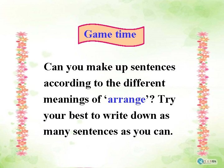 Game time Can you make up sentences according to the different meanings of ‘arrange’?