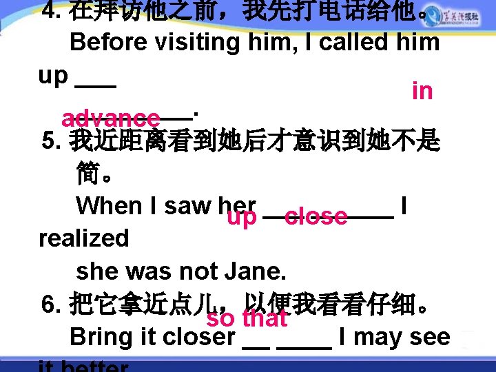 4. 在拜访他之前，我先打电话给他。 Before visiting him, I called him up ___ in _____. advance 5.