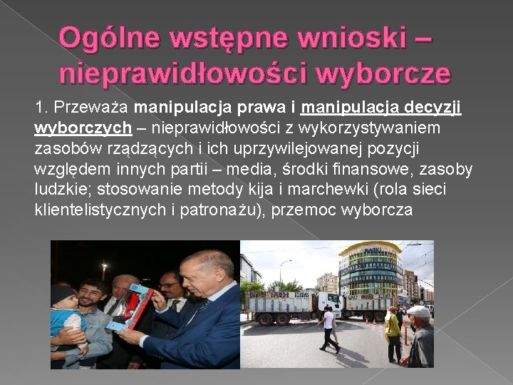 Ogólne wstępne wnioski – nieprawidłowości wyborcze 1. Przeważa manipulacja prawa i manipulacja decyzji wyborczych