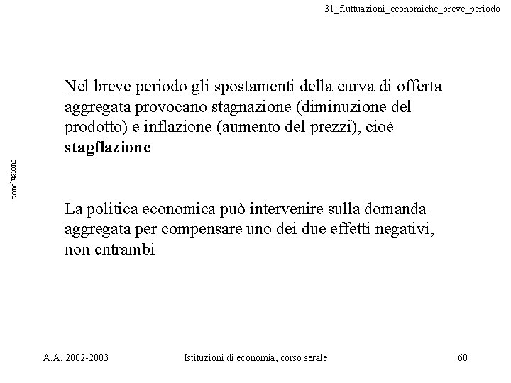 31_fluttuazioni_economiche_breve_periodo conclusione Nel breve periodo gli spostamenti della curva di offerta aggregata provocano stagnazione