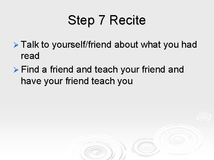 Step 7 Recite Ø Talk to yourself/friend about what you had read Ø Find