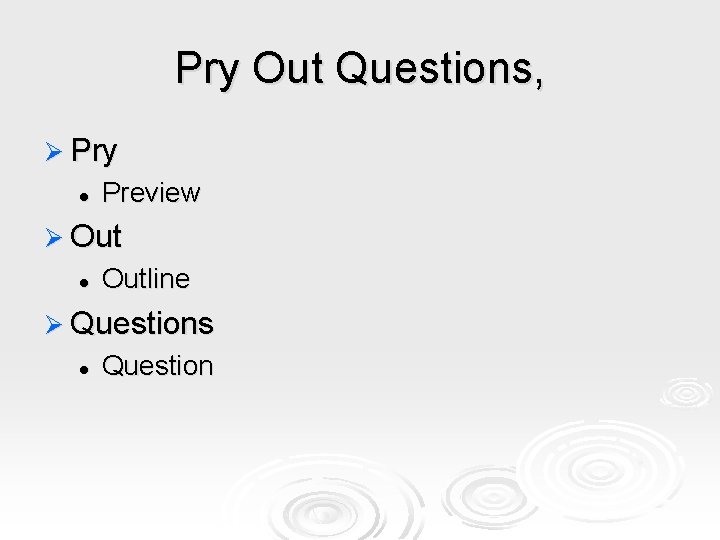 Pry Out Questions, Ø Pry l Preview Ø Out l Outline Ø Questions l