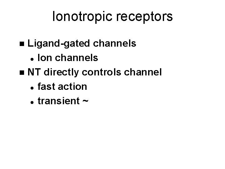 Ionotropic receptors Ligand-gated channels l Ion channels n NT directly controls channel l fast