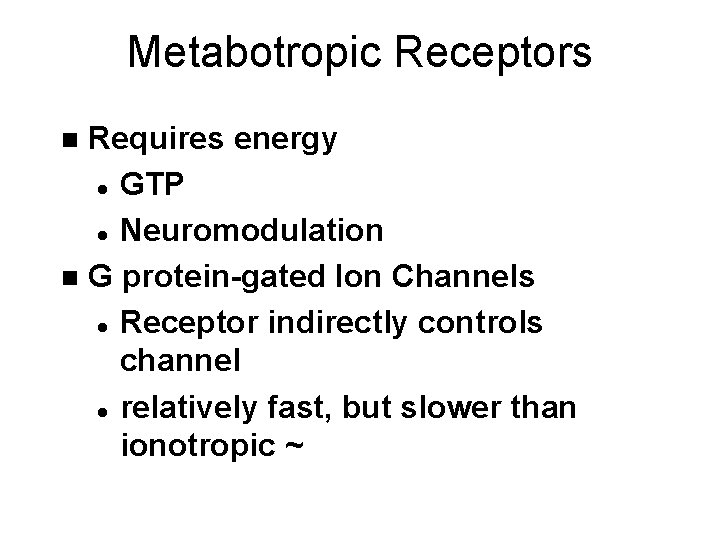 Metabotropic Receptors Requires energy l GTP l Neuromodulation n G protein-gated Ion Channels l