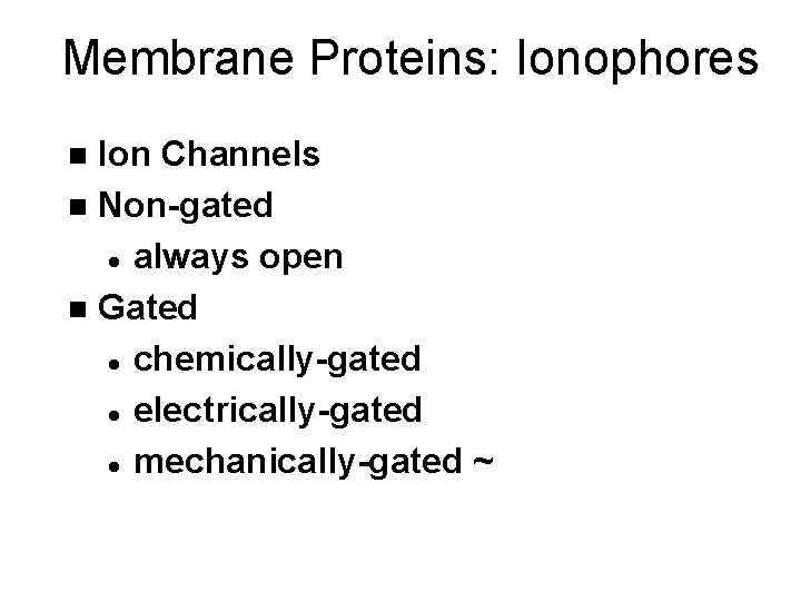 Membrane Proteins: Ionophores Ion Channels n Non-gated l always open n Gated l chemically-gated