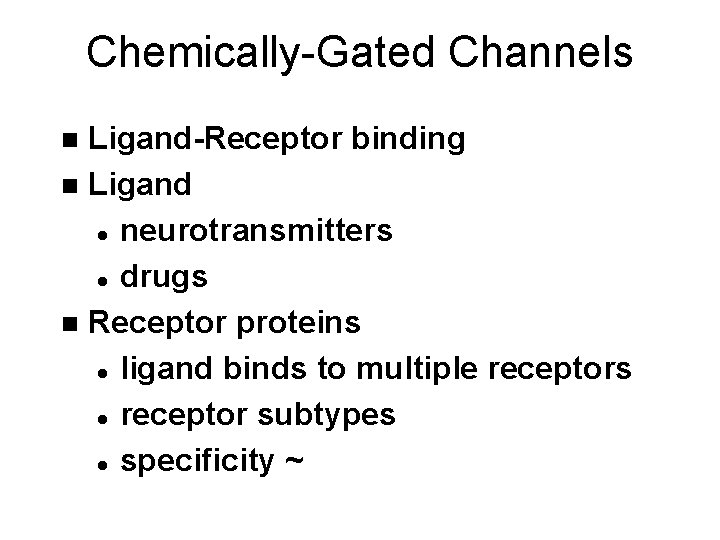 Chemically-Gated Channels Ligand-Receptor binding n Ligand l neurotransmitters l drugs n Receptor proteins l